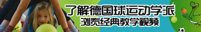 二十分钟操屄视频大片BB二了解德国球运动学派，浏览经典教学视频。